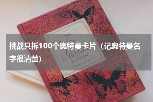 挑战只拆100个奥特曼卡片（记奥特曼名字很清楚）