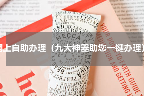 网上自助办理（九大神器助您一键办理）