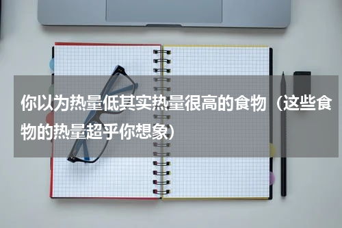 你以为热量低其实热量很高的食物（这些食物的热量超乎你想象）