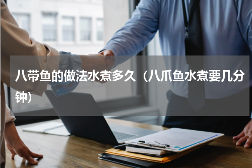八带鱼的做法水煮多久（八爪鱼水煮要几分钟）