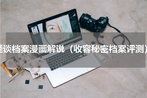 怪谈档案漫画解说（收容秘密档案评测）