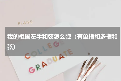 我的祖国左手和弦怎么弹（有单指和多指和弦）