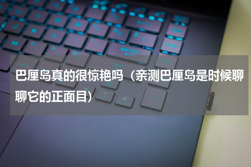 巴厘岛真的很惊艳吗（亲测巴厘岛是时候聊聊它的正面目）