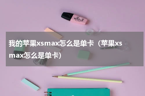 我的苹果xsmax怎么是单卡（苹果xsmax怎么是单卡）