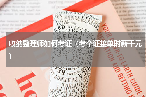 收纳整理师如何考证（考个证接单时薪千元）