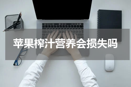 苹果榨汁营养会损失吗