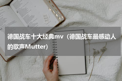 德国战车十大经典mv（德国战车最感动人的歌声Mutter）