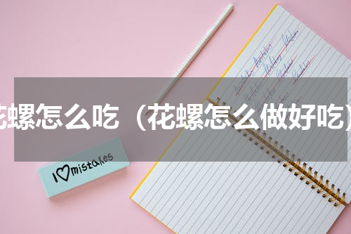 花螺怎么吃（花螺怎么做好吃）