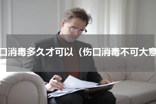 伤口消毒多久才可以（伤口消毒不可大意）