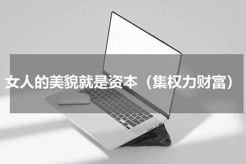 女人的美貌就是资本（集权力财富）