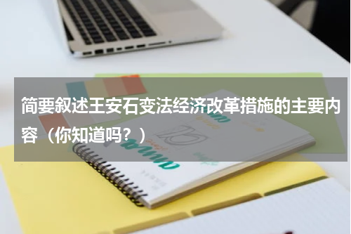 简要叙述王安石变法经济改革措施的主要内容（你知道吗？）