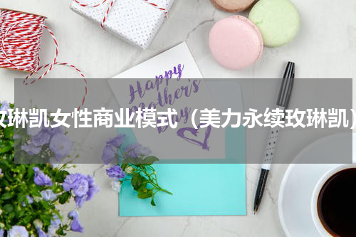 玫琳凯女性商业模式（美力永续玫琳凯）