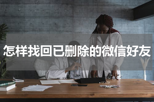 怎样找回已删除的微信好友