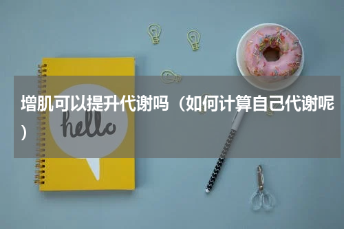 增肌可以提升代谢吗（如何计算自己代谢呢）