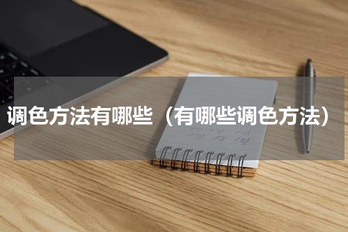 调色方法有哪些（有哪些调色方法）