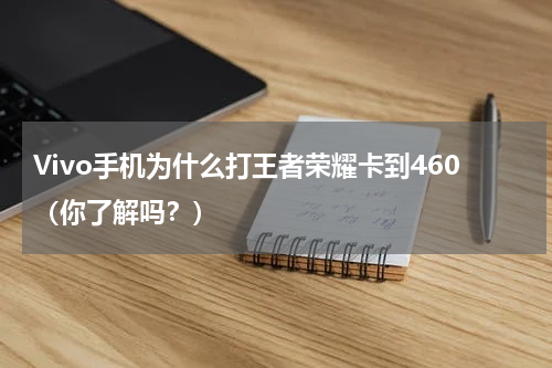 Vivo手机为什么打王者荣耀卡到460（你了解吗？）
