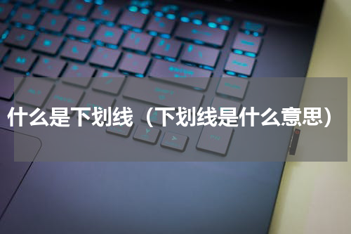 什么是下划线（下划线是什么意思）