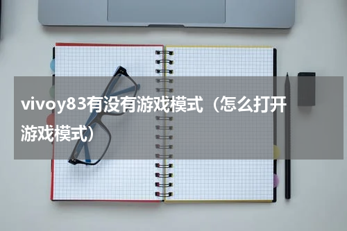 vivoy83有没有游戏模式（怎么打开游戏模式）