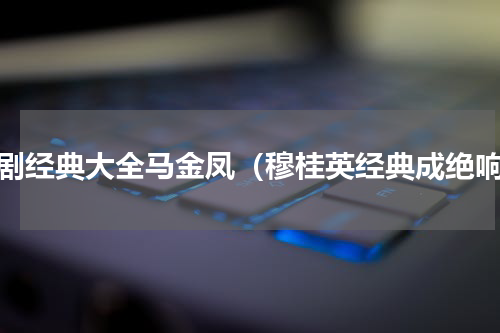 豫剧经典大全马金凤（穆桂英经典成绝响）