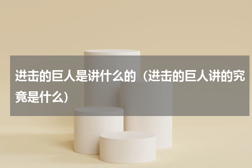 进击的巨人是讲什么的（进击的巨人讲的究竟是什么）