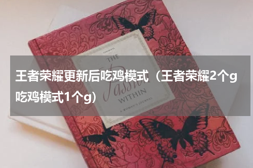 王者荣耀更新后吃鸡模式（王者荣耀2个g吃鸡模式1个g）