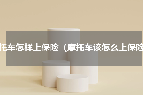 摩托车怎样上保险（摩托车该怎么上保险）