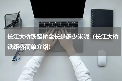 长江大桥铁路桥全长是多少米呢（长江大桥铁路桥简单介绍）
