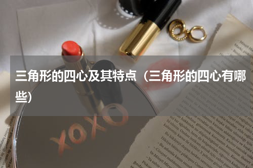 三角形的四心及其特点（三角形的四心有哪些）