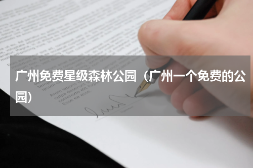 广州免费星级森林公园（广州一个免费的公园）