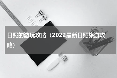 日照的游玩攻略（2022最新日照旅游攻略）