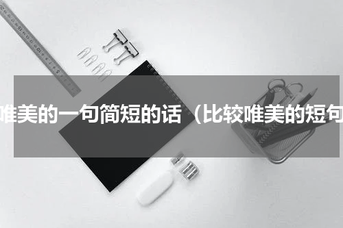 很唯美的一句简短的话（比较唯美的短句）