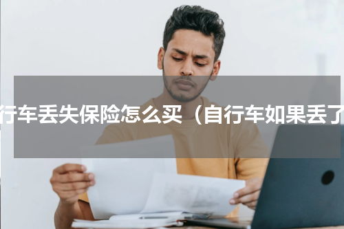 自行车丢失保险怎么买（自行车如果丢了）