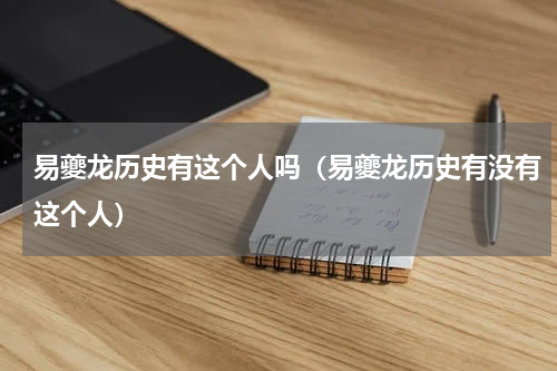易夔龙历史有这个人吗（易夔龙历史有没有这个人）