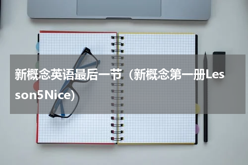 新概念英语最后一节（新概念第一册Lesson5Nice）