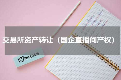 交易所资产转让（国企直播间产权）