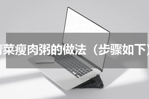 青菜瘦肉粥的做法（步骤如下）