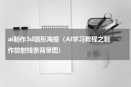 ai制作3d圆形海报（AI学习教程之制作放射线条背景图）