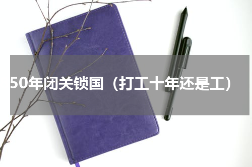 1850年闭关锁国（打工十年还是工）