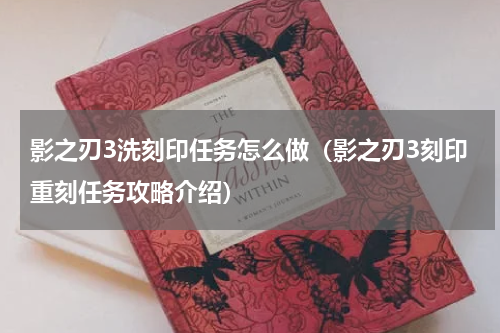 影之刃3洗刻印任务怎么做（影之刃3刻印重刻任务攻略介绍）