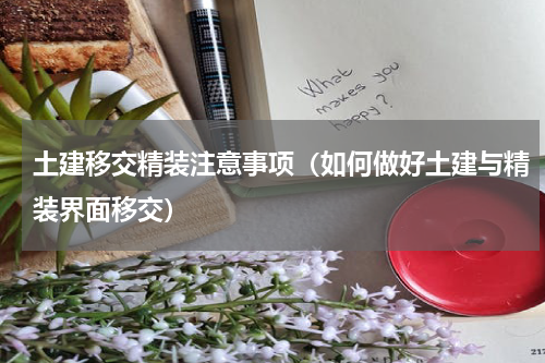 土建移交精装注意事项（如何做好土建与精装界面移交）