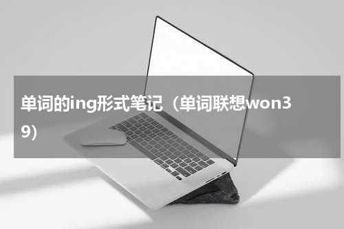 单词的ing形式笔记（单词联想won39）