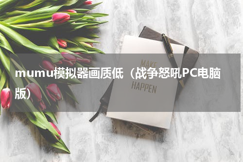 mumu模拟器画质低（战争怒吼PC电脑版）