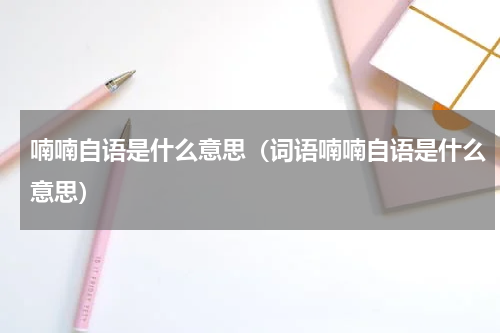 喃喃自语是什么意思（词语喃喃自语是什么意思）