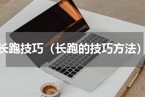 长跑技巧（长跑的技巧方法）