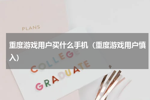 重度游戏用户买什么手机（重度游戏用户慎入）