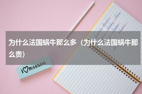 为什么法国蜗牛那么多（为什么法国蜗牛那么贵）