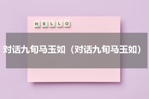 对话九旬马玉如（对话九旬马玉如）