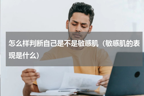 怎么样判断自己是不是敏感肌（敏感肌的表现是什么）