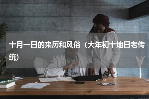 十月一日的来历和风俗（大年初十地日老传统）