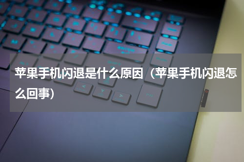 苹果手机闪退是什么原因（苹果手机闪退怎么回事）